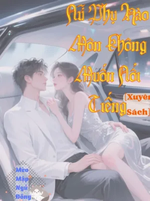 [Xuyên Sách] Nữ Phụ Hào Môn Không Muốn Nổi Tiếng